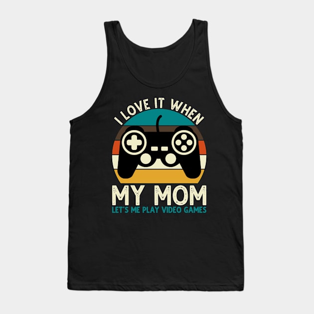 I Love It When My Mom Let's Me Play Video Games Tank Top by DragonTees